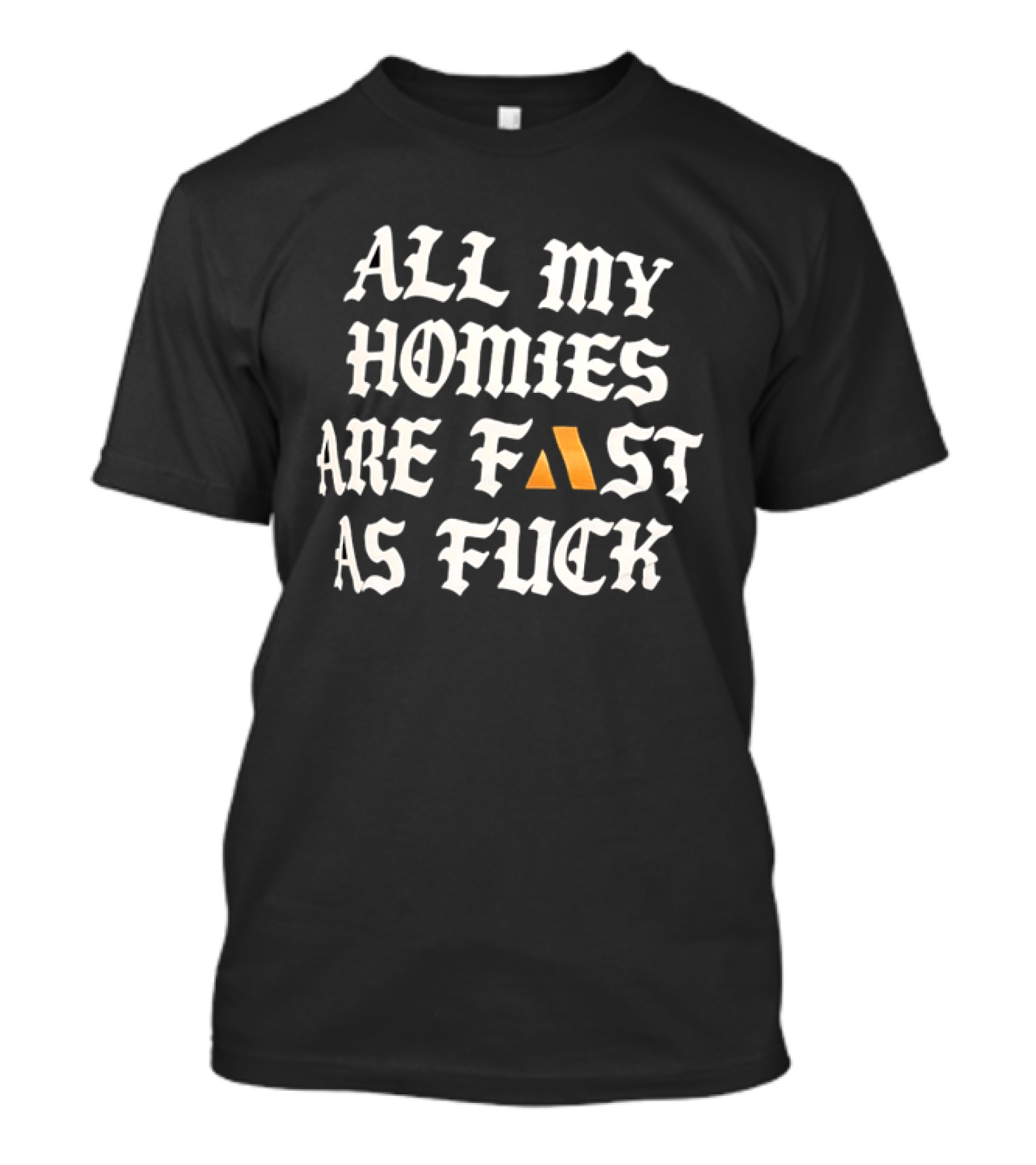 All My Homies Are Fast As Fuck T-Shirt