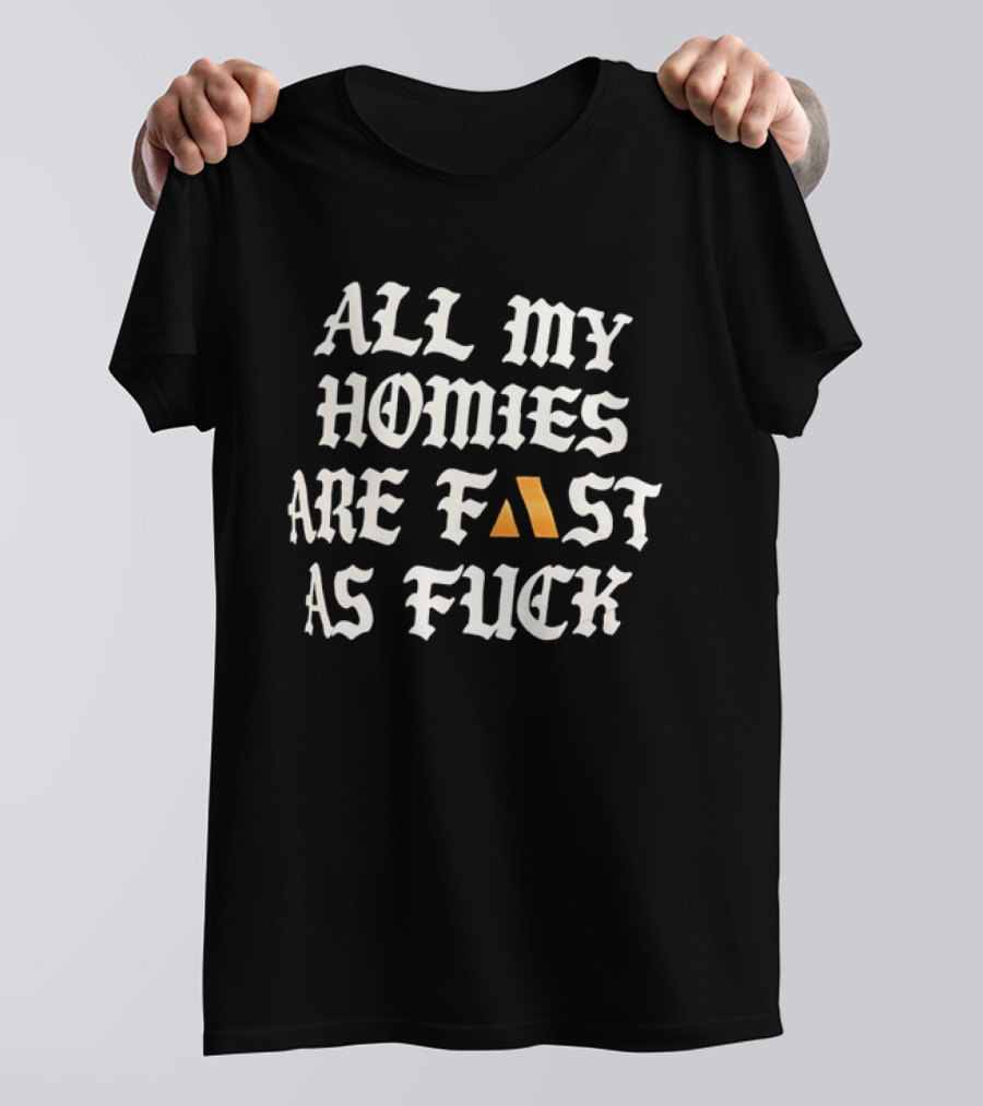 All My Homies Are Fast As Fuck T-Shirt