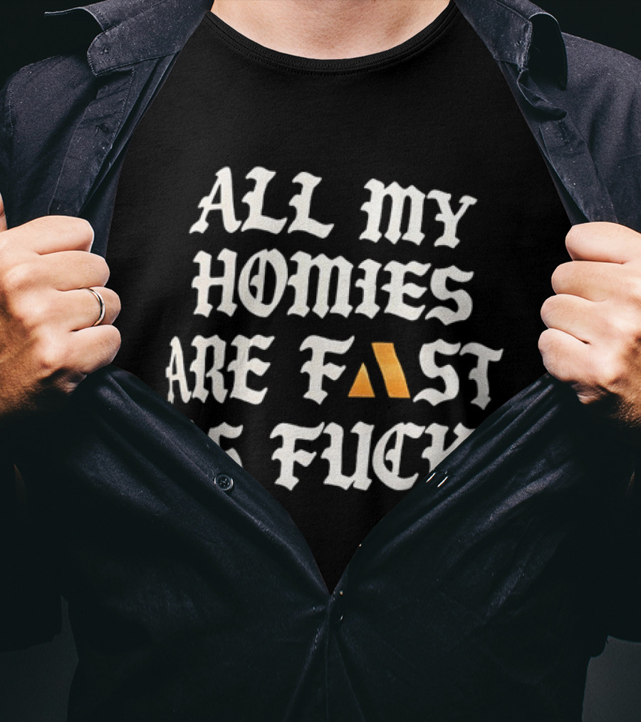 All My Homies Are Fast As Fuck T-Shirt