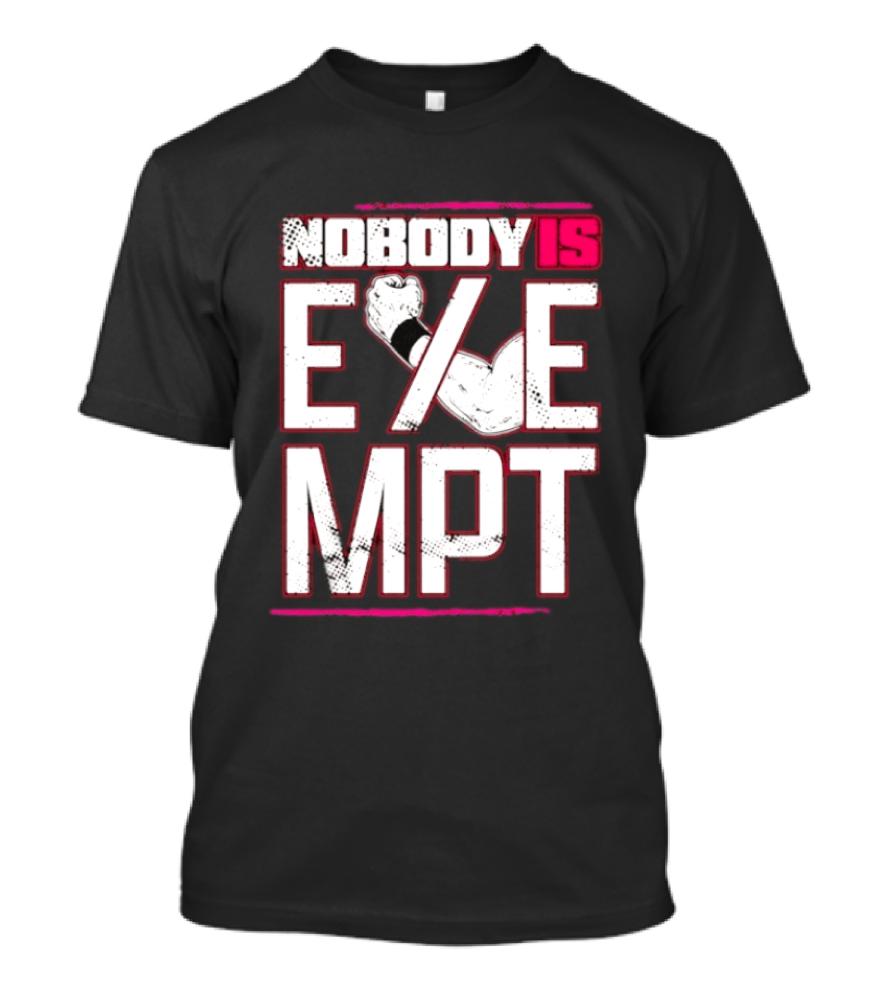Nobody Is Exempt Fist Arm Powerlifting Motivation Bodybuilding T-Shirt
