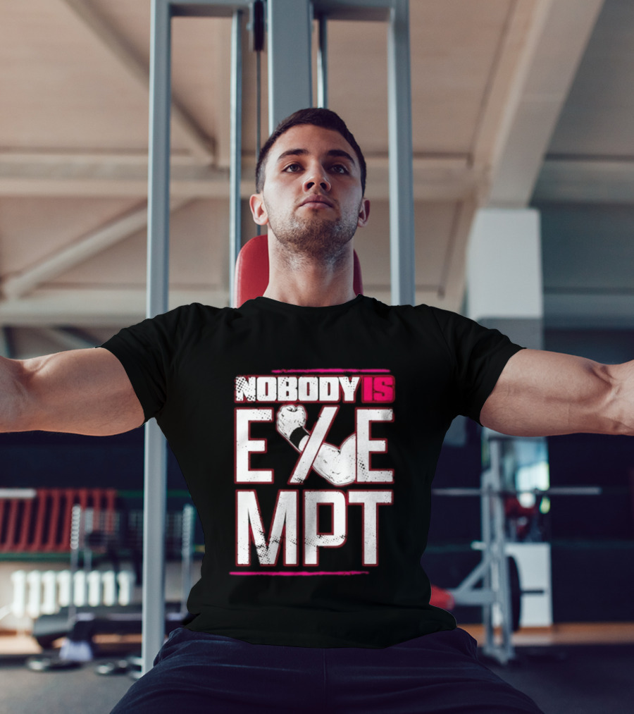 Nobody Is Exempt Fist Arm Powerlifting Motivation Bodybuilding T-Shirt