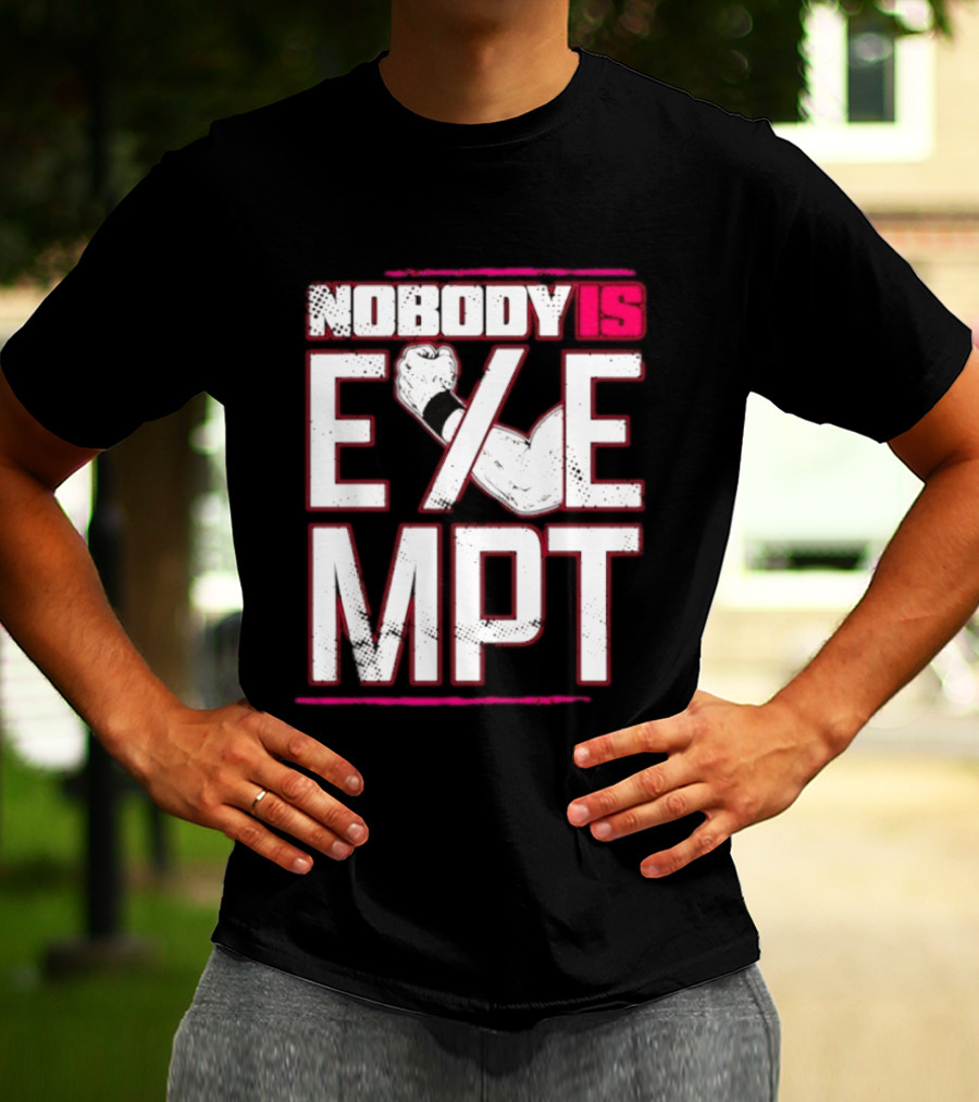 Nobody Is Exempt Fist Arm Powerlifting Motivation Bodybuilding T-Shirt