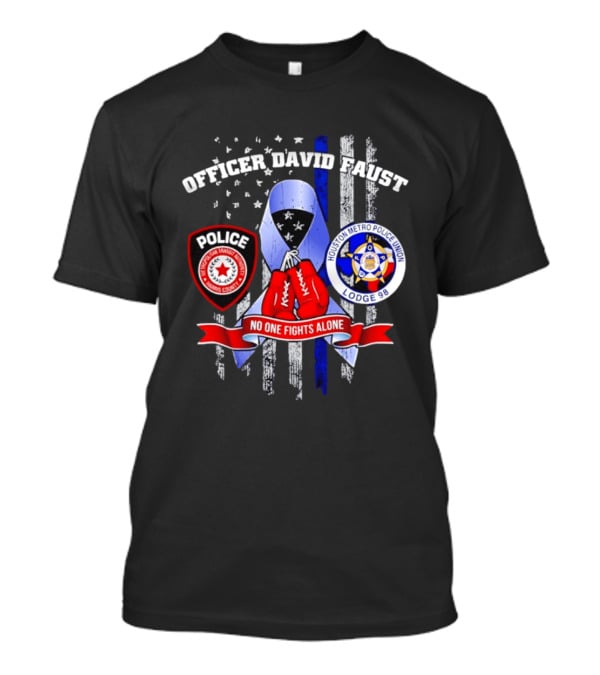Officer David Faust Houston Metro Police Union No One Fights Alone T-Shirt