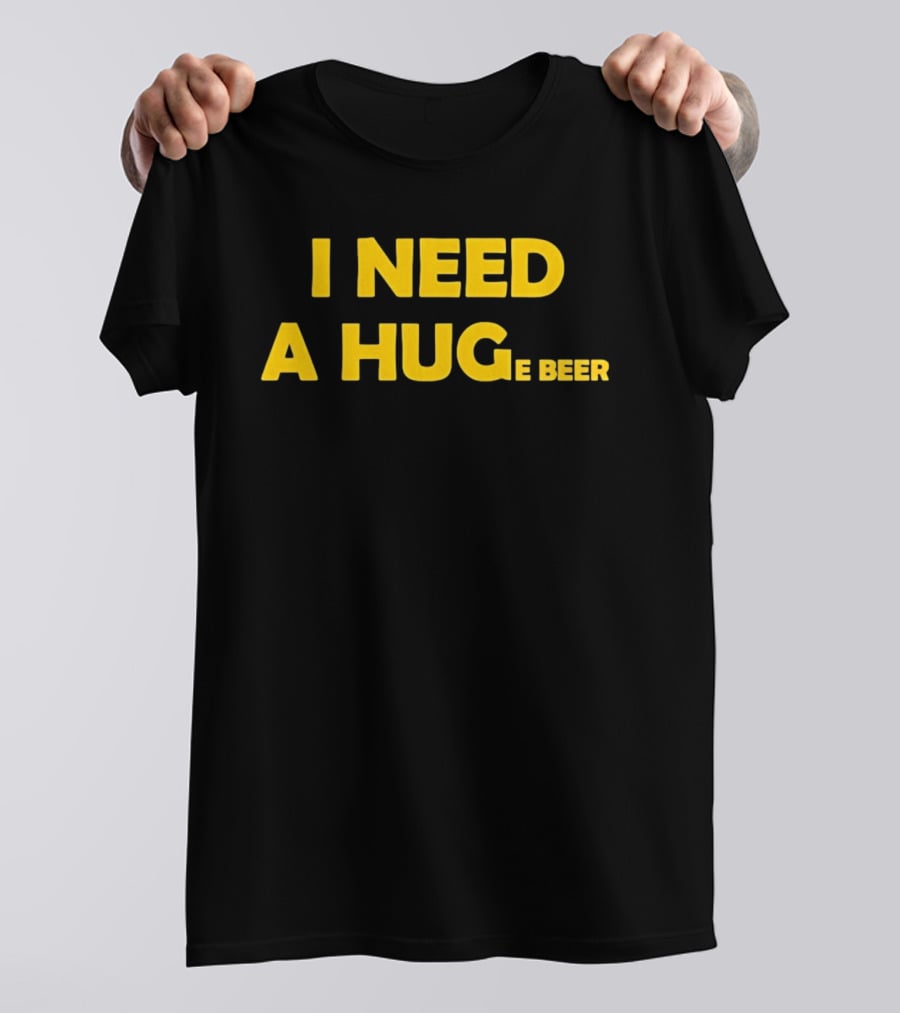 I Need A Hug E Beer Drinking Alcohol Humor T-Shirt