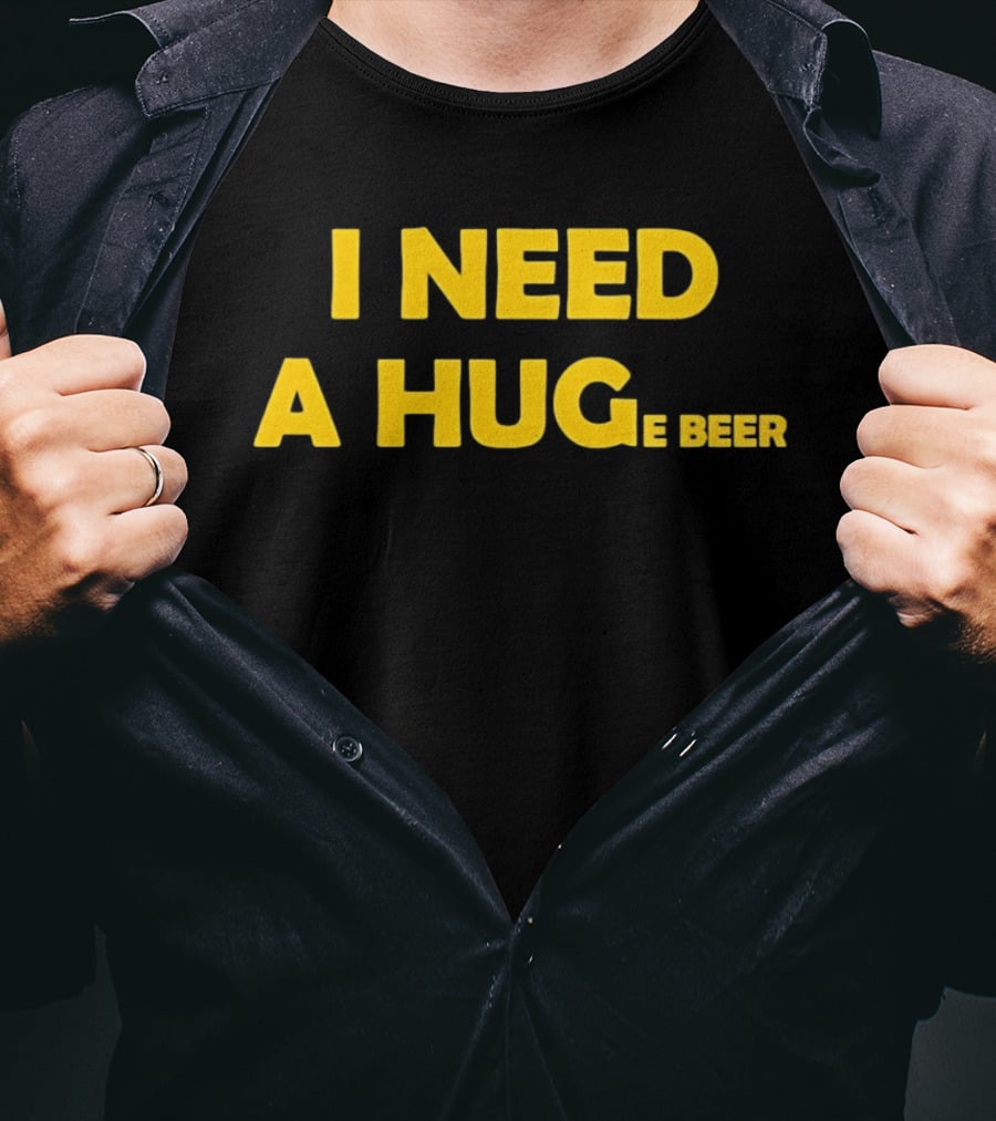 I Need A Hug E Beer Drinking Alcohol Humor T-Shirt