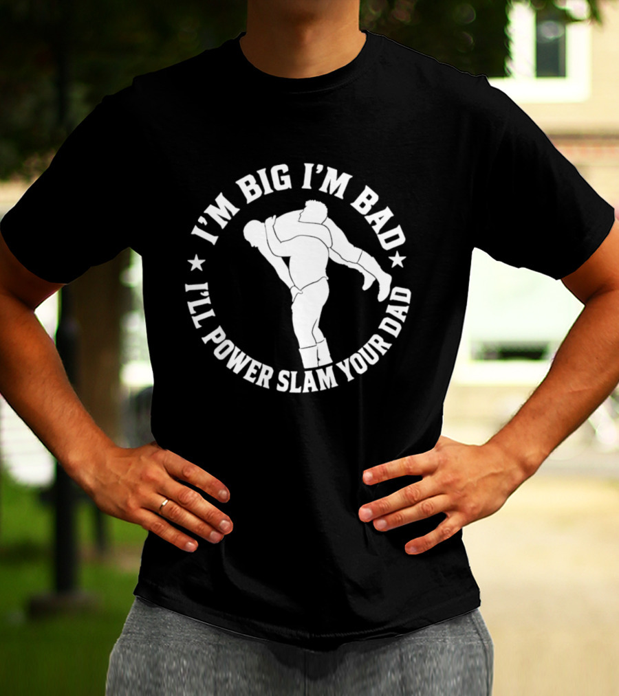 The Varsity Boyz Big Mike I'm Big I'm Bad I'll Power Slam Your Dad T-Shirt