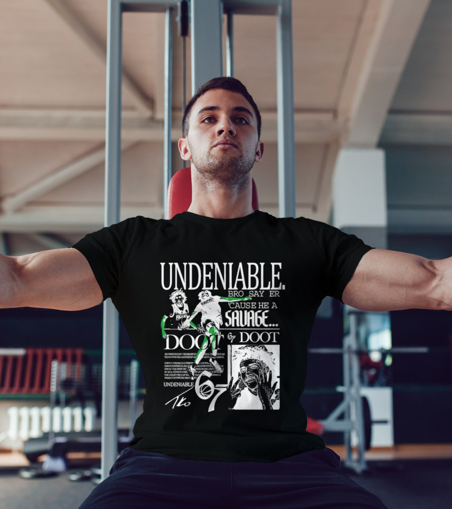 Undeniable Bro Say Er Cause He A Savage Doot 67 NBA Basketball T-Shirt