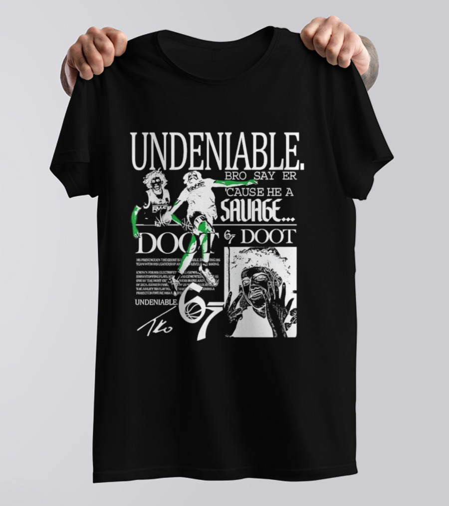 Undeniable Bro Say Er Cause He A Savage Doot 67 NBA Basketball T-Shirt