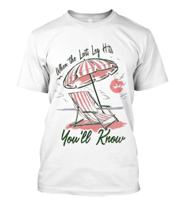 When The Last Leg Hits Beach Relaxation You'll Know T-Shirt