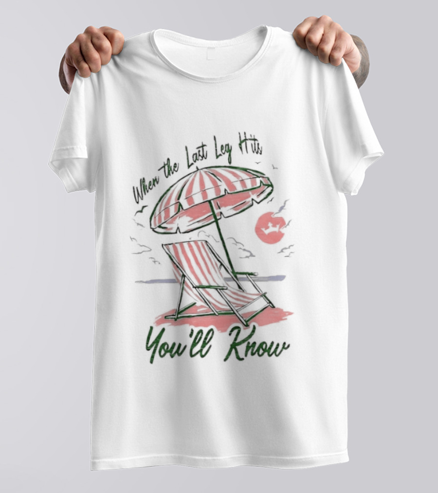 When The Last Leg Hits Beach Relaxation You'll Know T-Shirt