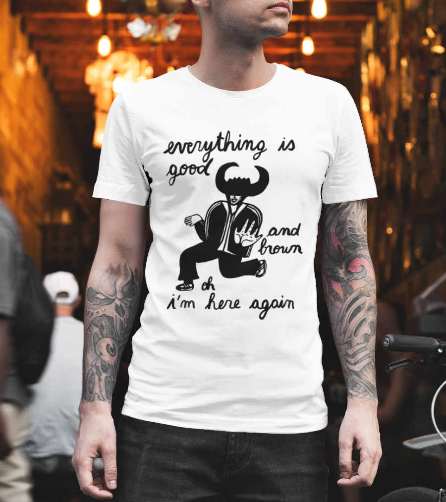 Everything Is Good And Brown Oh I'm Here Again Bull Horns Suit T-Shirt