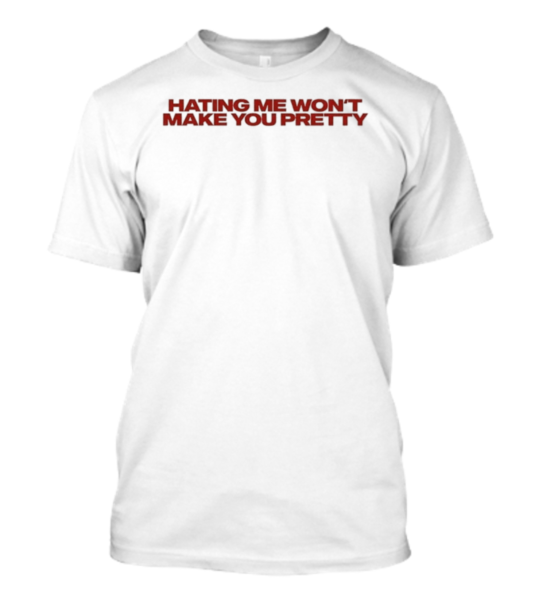 Hating Me Won't Make You Pretty T-Shirt