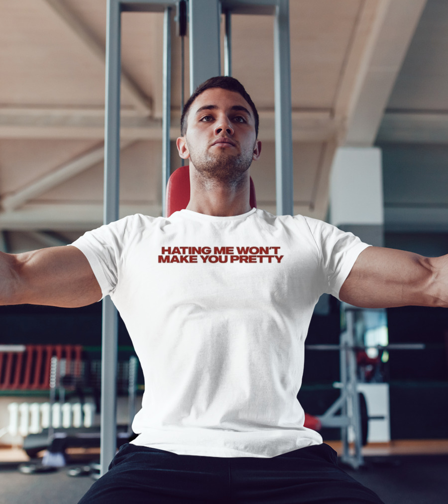 Hating Me Won't Make You Pretty T-Shirt