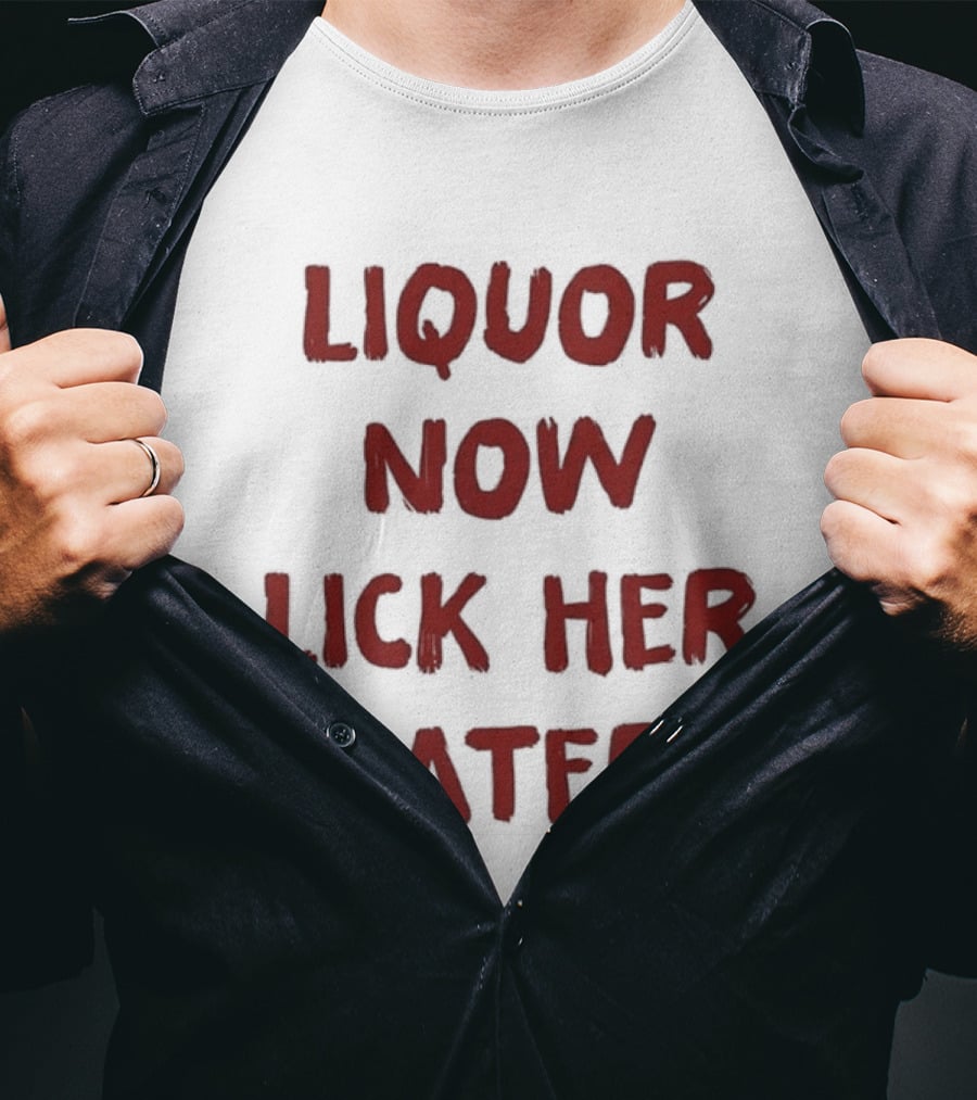 Liquor Now Lick Her Later Humor T-Shirt
