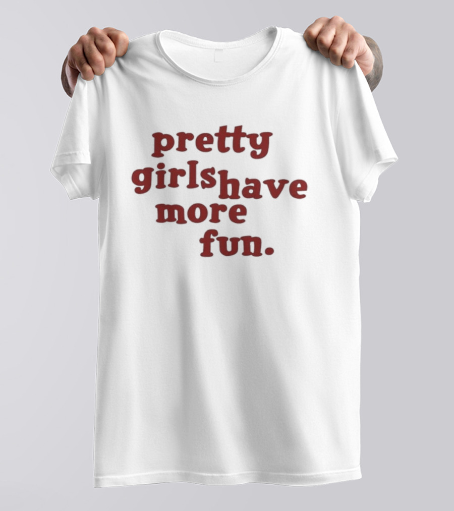 Pretty Girls Have More Fun T-Shirt