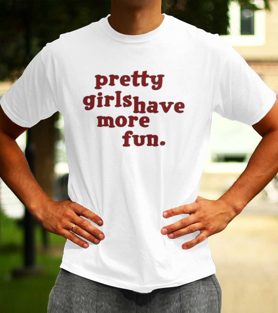 Pretty Girls Have More Fun T-Shirt