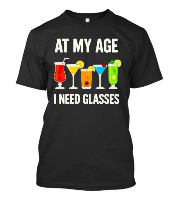 At My Age I Need Glasses Funny Cocktail Drinking Humor T-Shirt