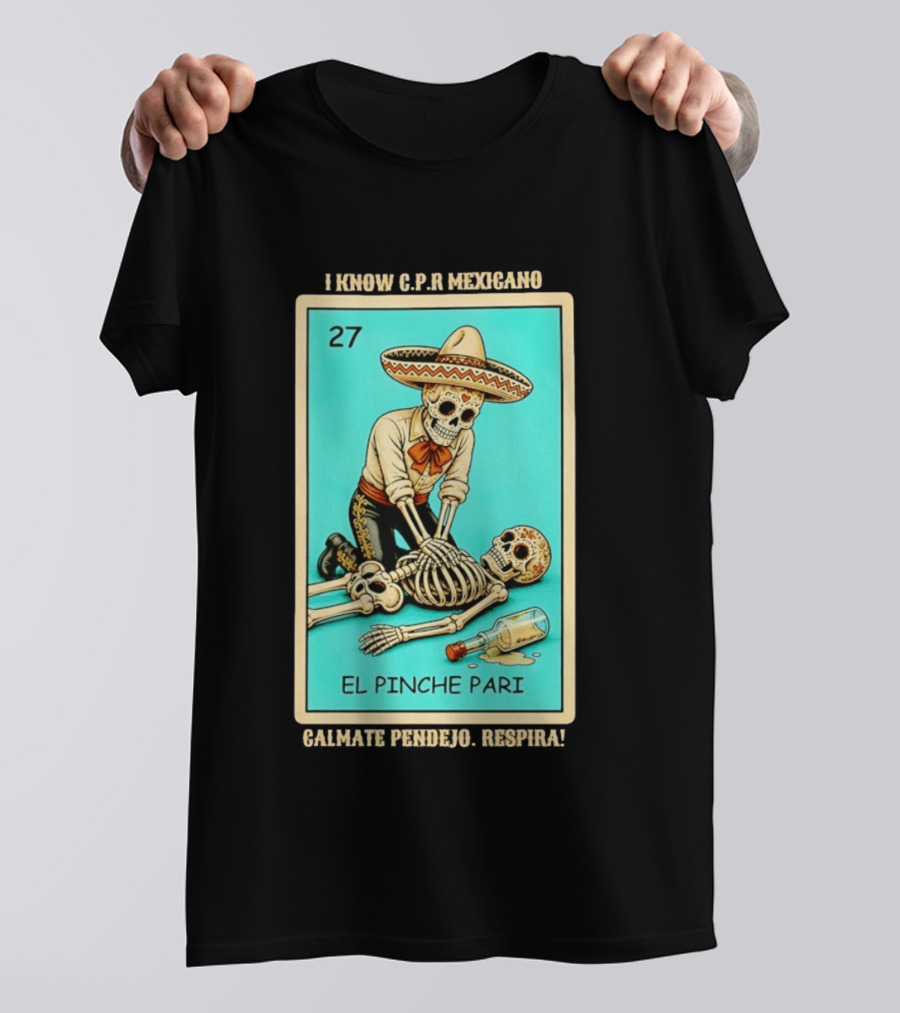 El Pinche Pari Calmate Pendejo Respira I Know CPR Mexicano Skeleton Sombrero 27 T-Shirt