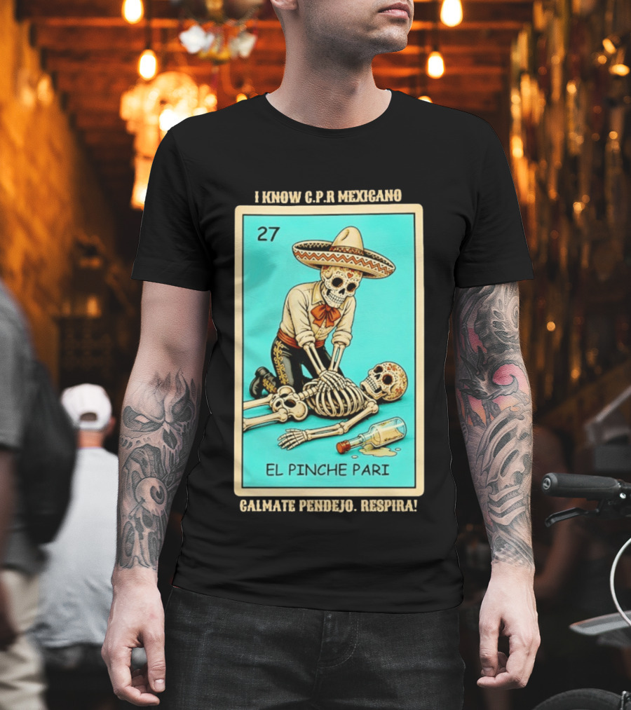 El Pinche Pari Calmate Pendejo Respira I Know CPR Mexicano Skeleton Sombrero 27 T-Shirt