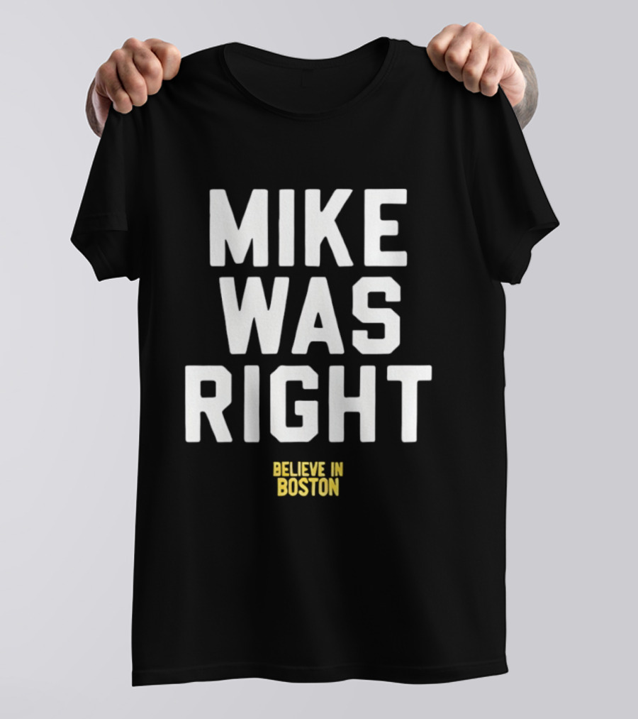 Mike Was Right Believe In Boston T-Shirt