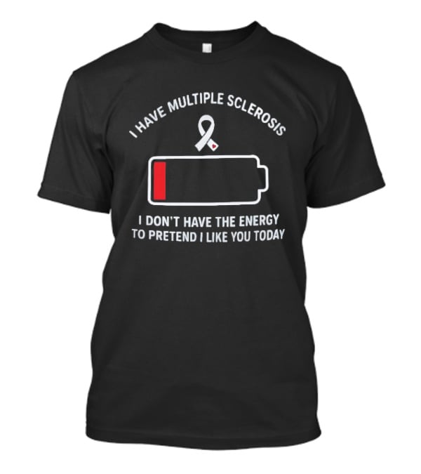 I Have Multiple Sclerosis Low Energy Ribbon Message T-Shirt