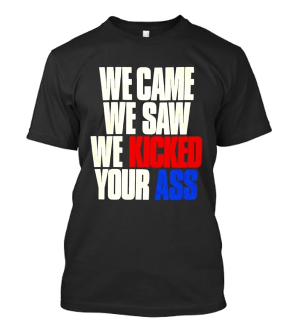 We Came We Saw We Kicked Your Ass Retro Bold Empowerment T-Shirt