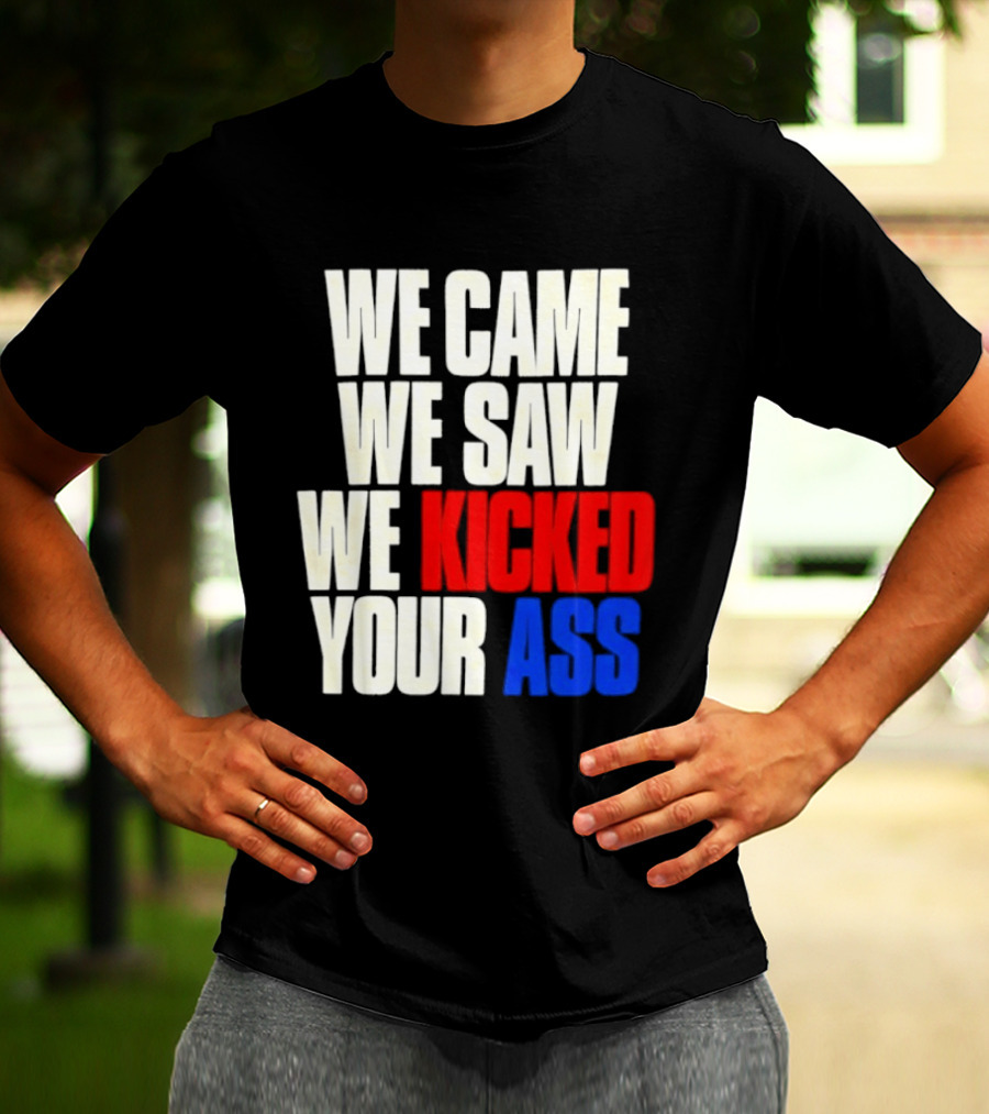 We Came We Saw We Kicked Your Ass Retro Bold Empowerment T-Shirt