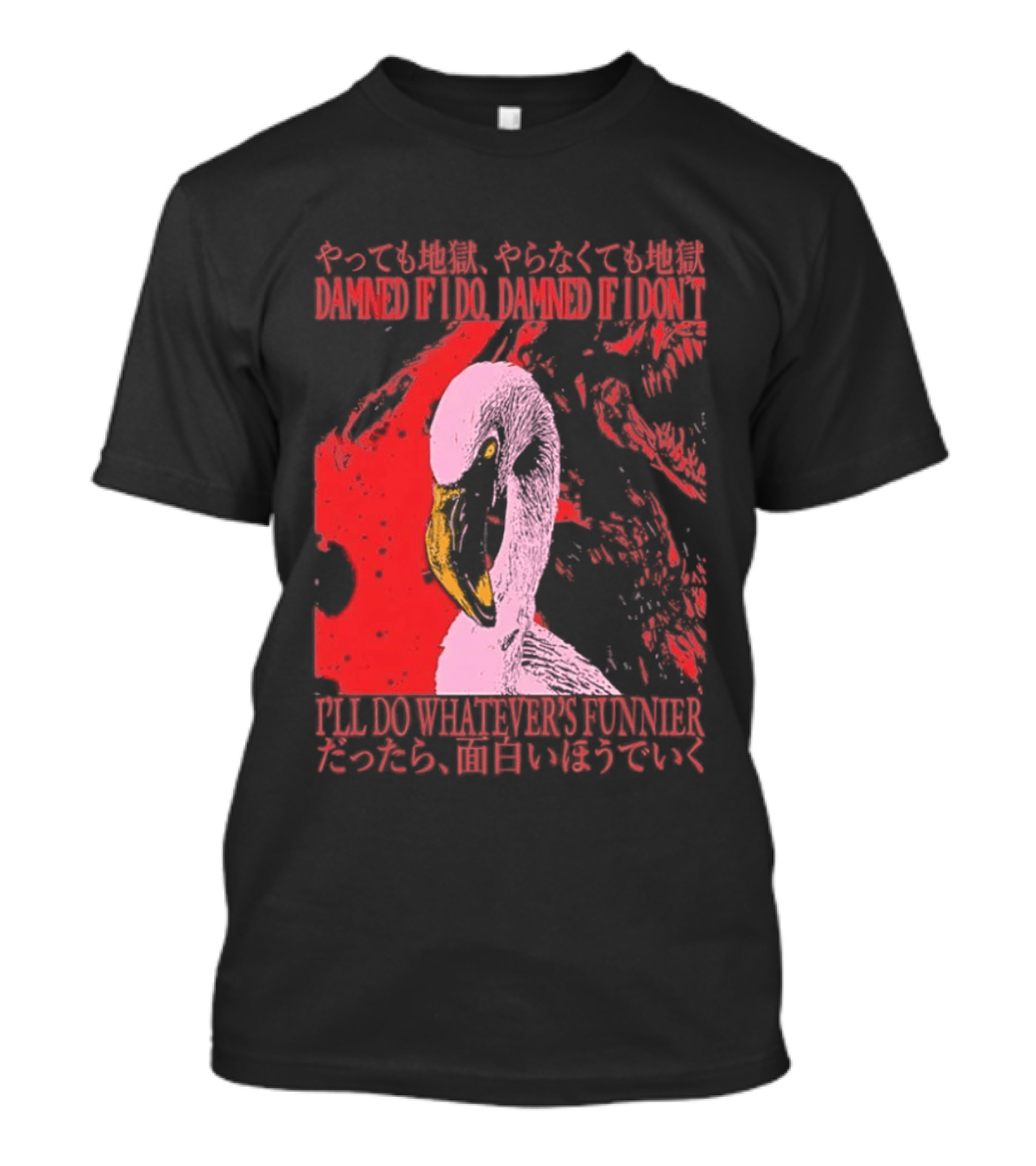 Pink Flamingo Damned If I Do Damned If I Don't I'll Do Whatever's Funnier T-Shirt