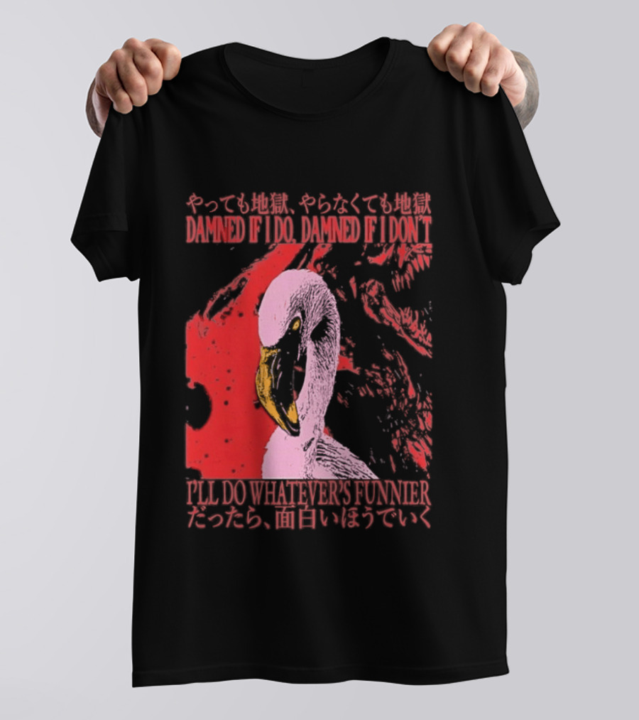 Pink Flamingo Damned If I Do Damned If I Don't I'll Do Whatever's Funnier T-Shirt