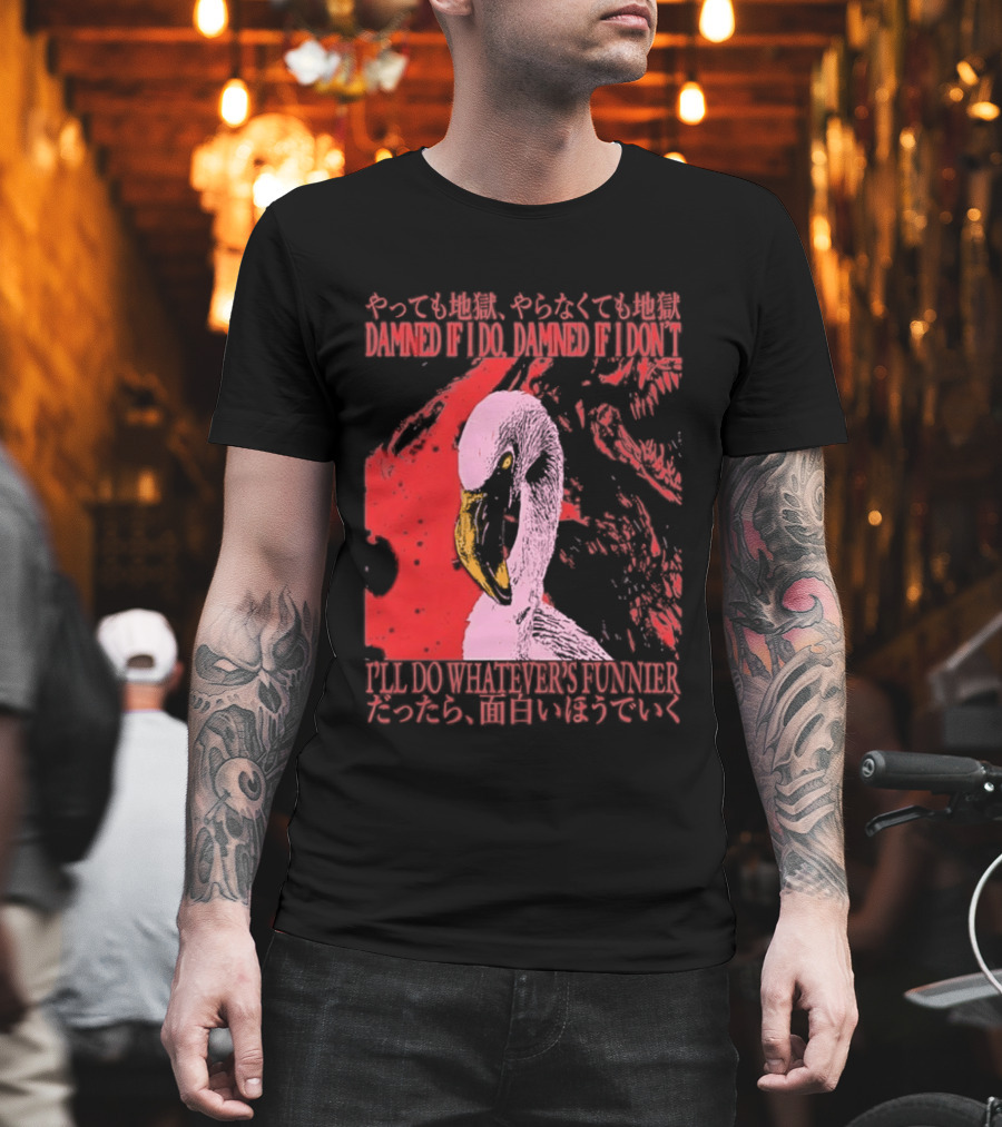 Pink Flamingo Damned If I Do Damned If I Don't I'll Do Whatever's Funnier T-Shirt