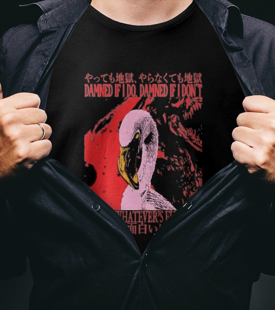 Pink Flamingo Damned If I Do Damned If I Don't I'll Do Whatever's Funnier T-Shirt