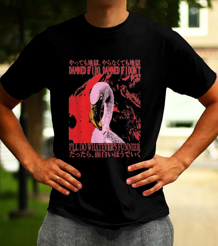Pink Flamingo Damned If I Do Damned If I Don't I'll Do Whatever's Funnier T-Shirt