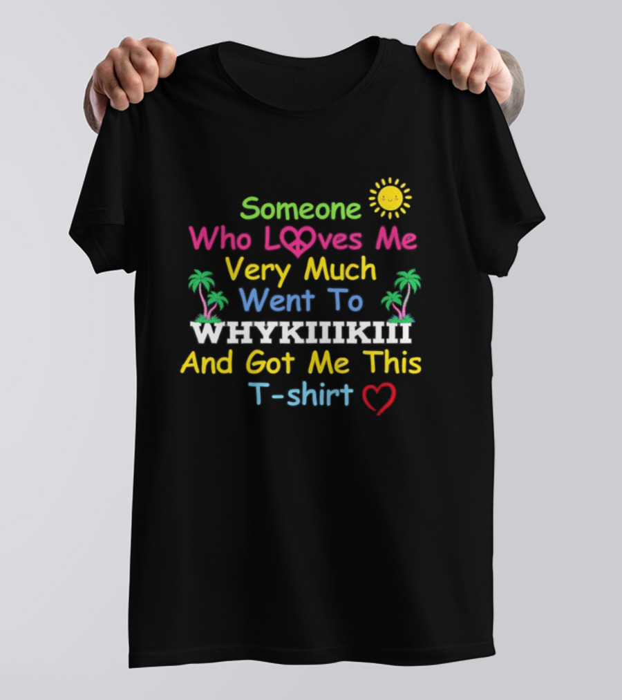 Someone Who Loves Me Very Much Went To Waikiki And Got Me This T T-Shirt
