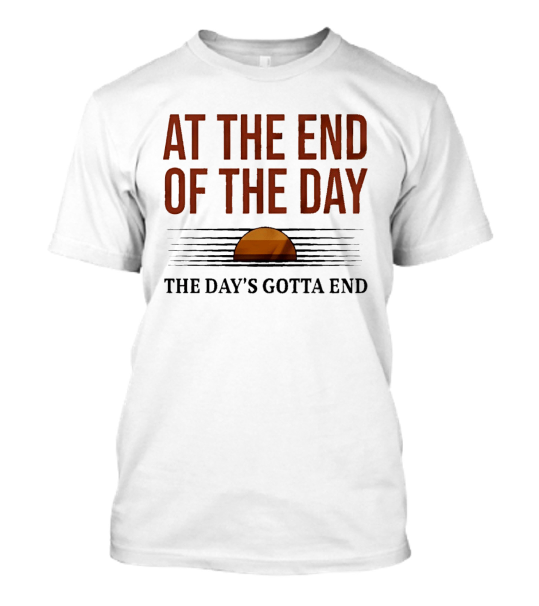 At The End Of The Day The Day's Gotta End Sunset Lines T-Shirt