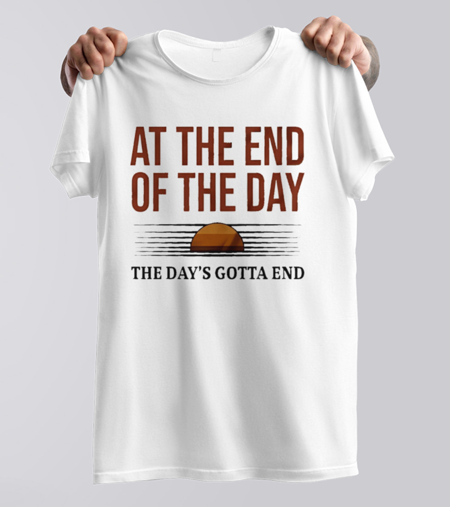 At The End Of The Day The Day's Gotta End Sunset Lines T-Shirt