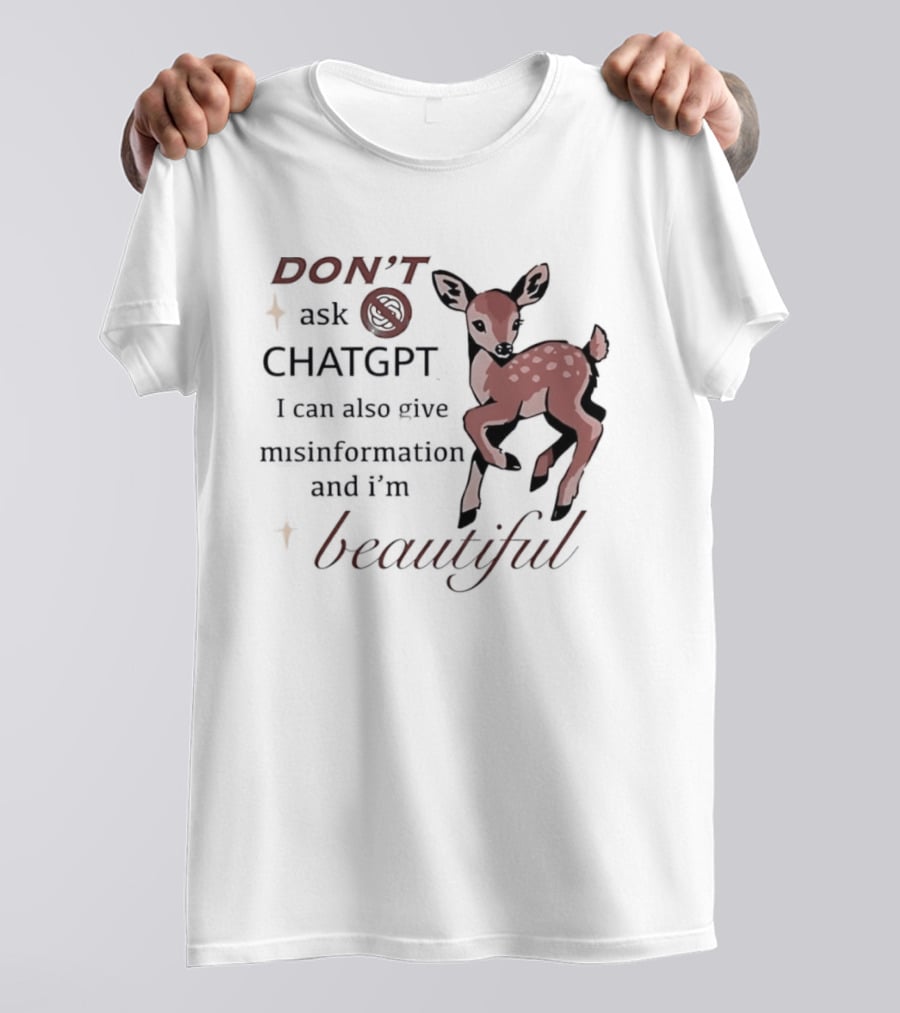 DON'T Ask ChatGPT Misinformation I'm Beautiful Deer T-Shirt