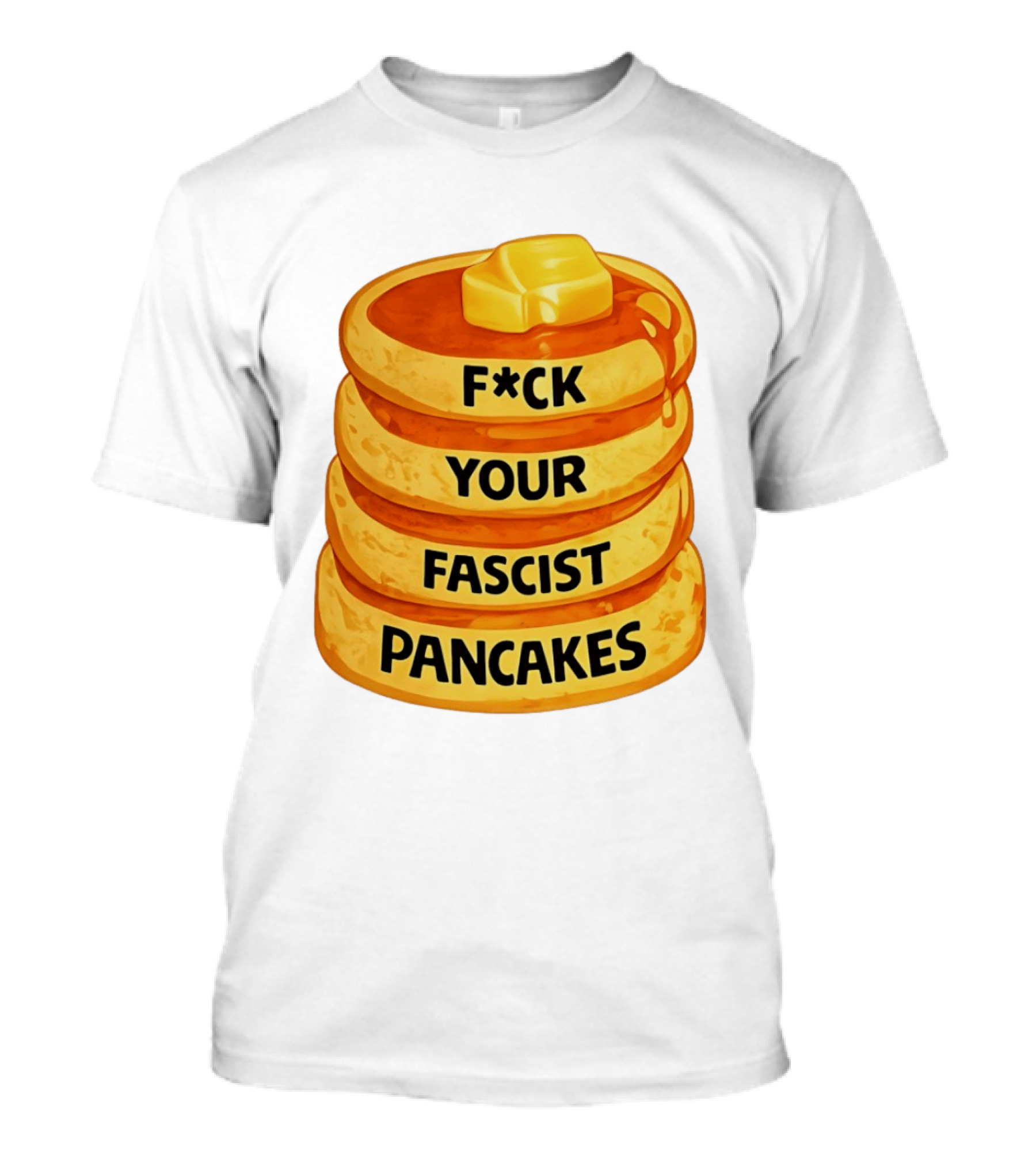 F*ck Your Fascist Pancakes Breakfast Humor T-Shirt