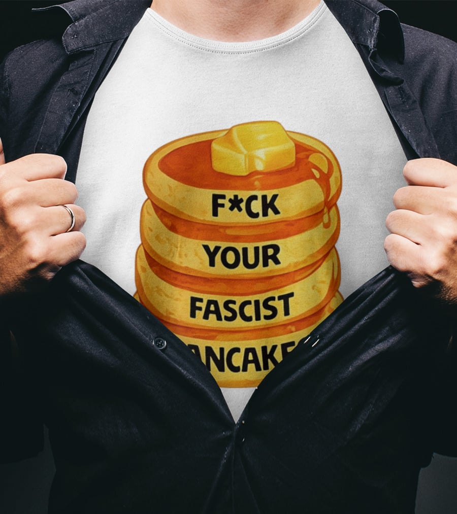 F*ck Your Fascist Pancakes Breakfast Humor T-Shirt