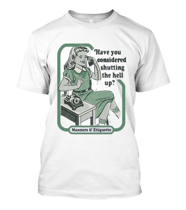 Have You Considered Shutting The Hell Up Manners And Etiquette Retro Telephone Lady T-Shirt