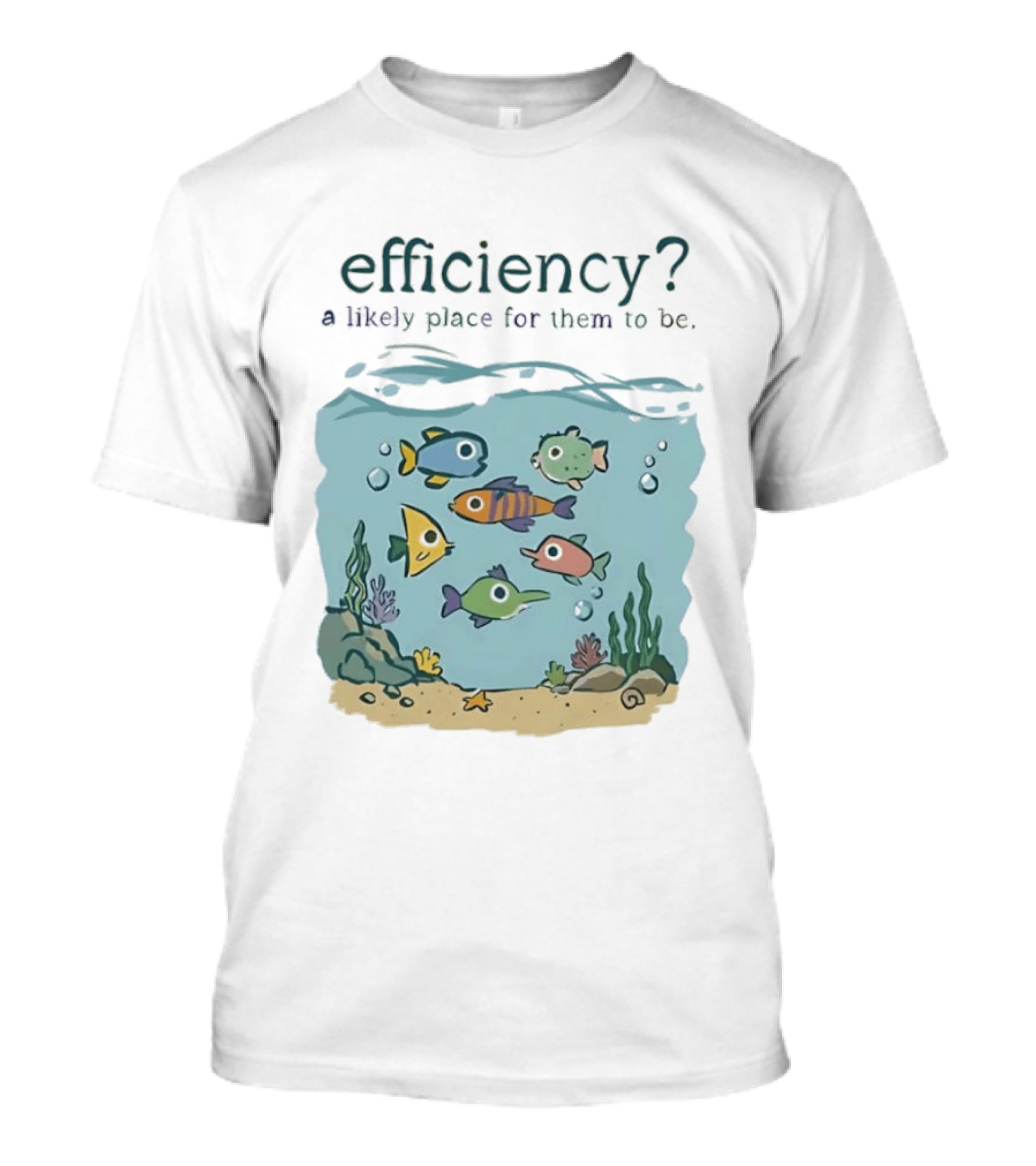 Efficiency A Likely Place For Them To Be Fish T-Shirt