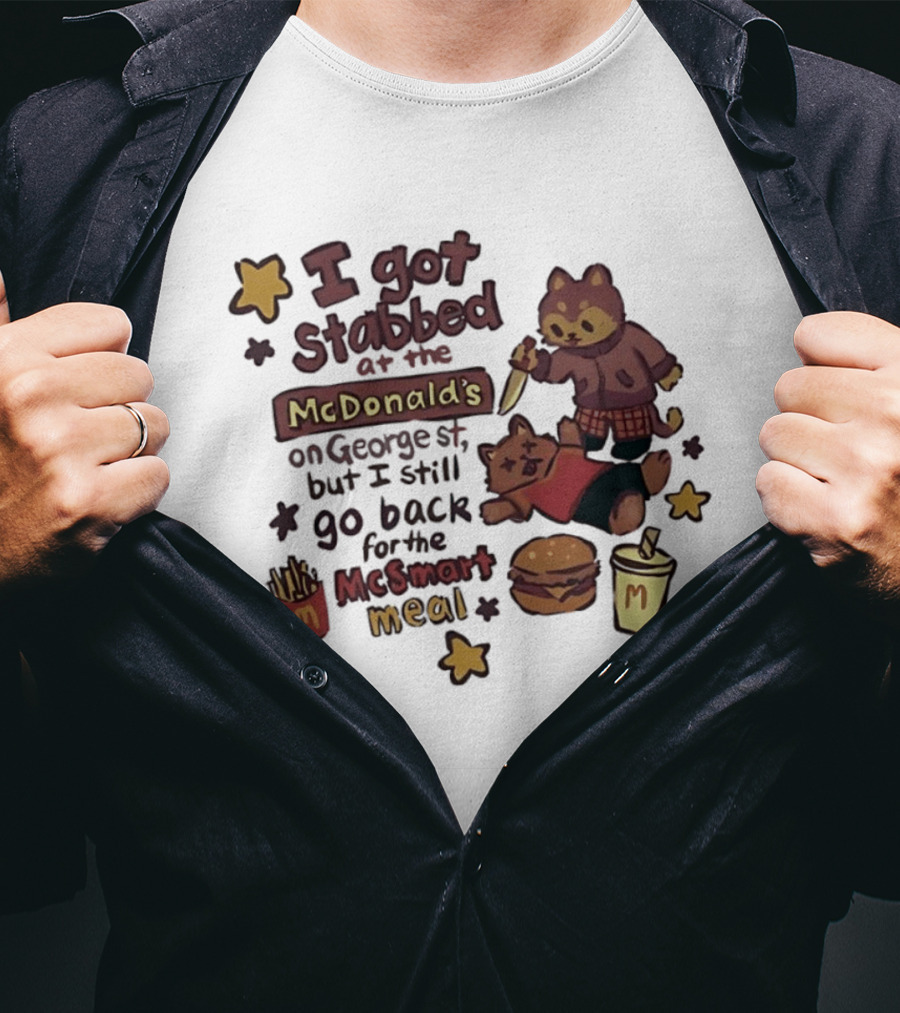 I Got Stabbed At McDonald's On George St I Still Go Back For McSmart Meal T-Shirt