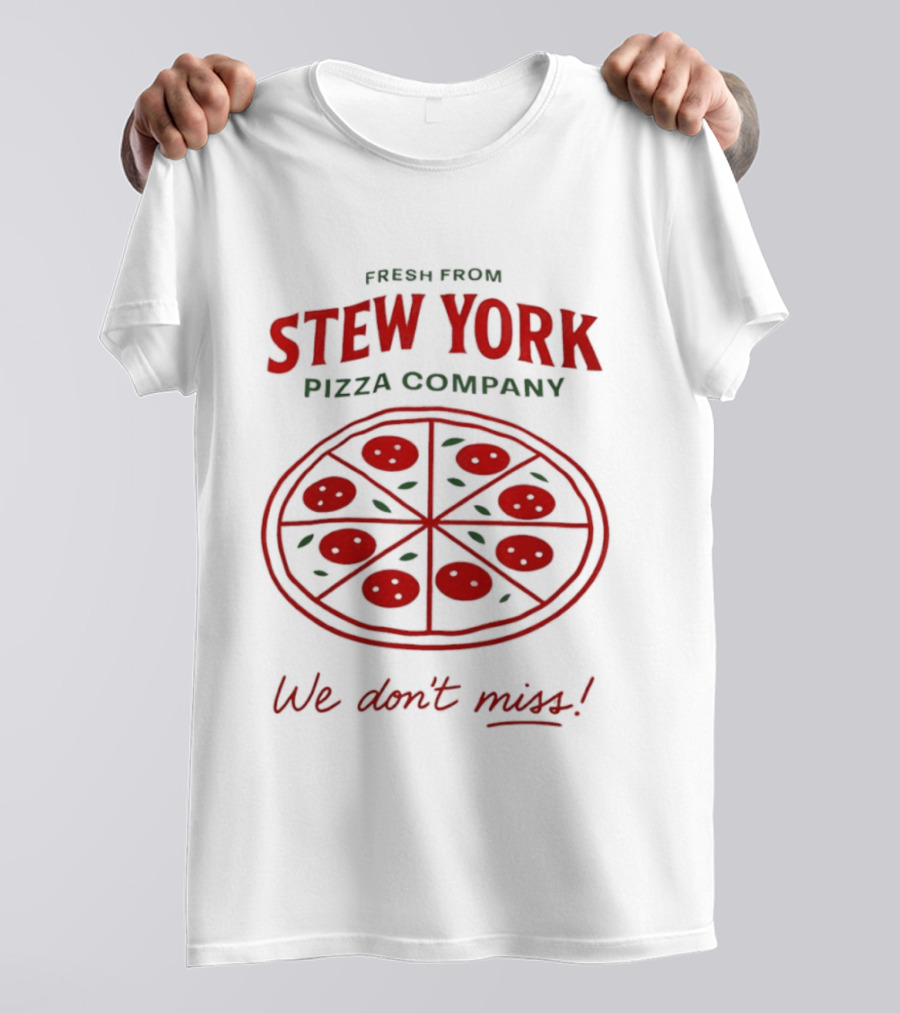 Fresh From Stew York Pizza Company We Don't Miss T-Shirt