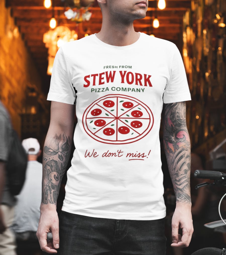 Fresh From Stew York Pizza Company We Don't Miss T-Shirt