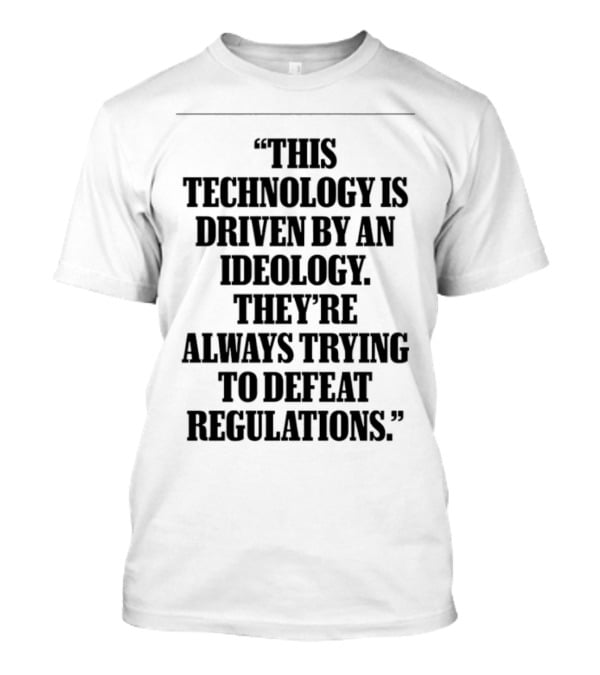 This Technology Is Driven By An Ideology They're Always Trying To Defeat Regulations T-Shirt