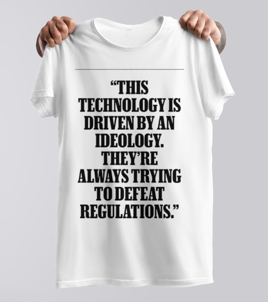 This Technology Is Driven By An Ideology They're Always Trying To Defeat Regulations T-Shirt