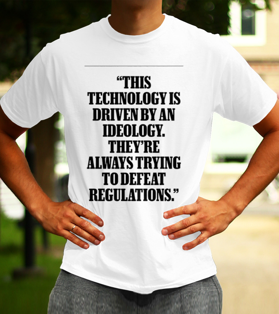 This Technology Is Driven By An Ideology They're Always Trying To Defeat Regulations T-Shirt
