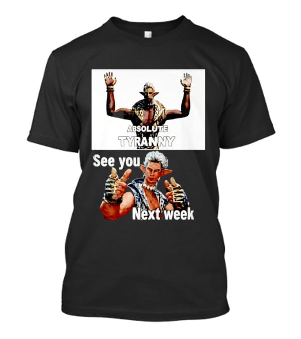 Absolute Tyranny See You Next Week Fantasy Character Meme T-Shirt