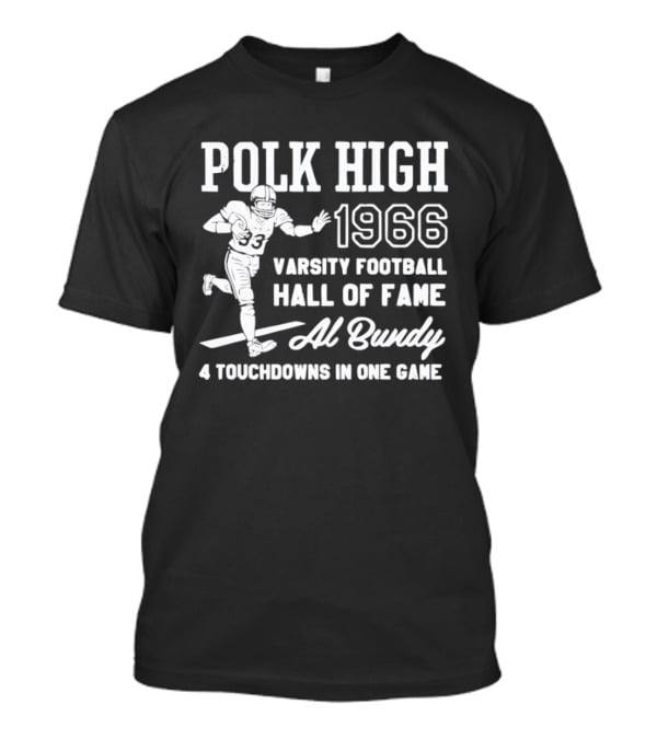 Polk High 1966 Varsity Football Hall Of Fame Al Bundy 4 Touchdowns In One Game T-Shirt