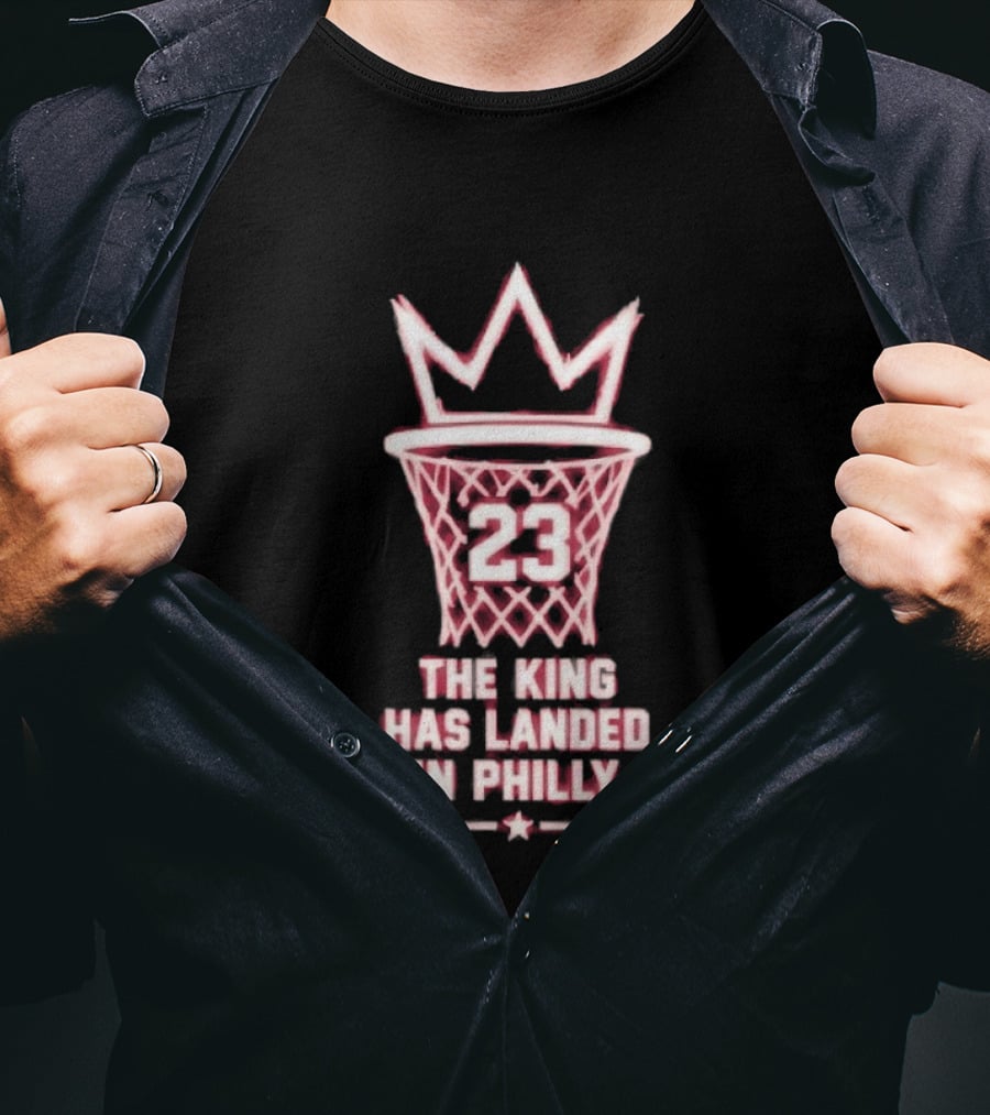 23 The King Has Landed In Philly Basketball T-Shirt