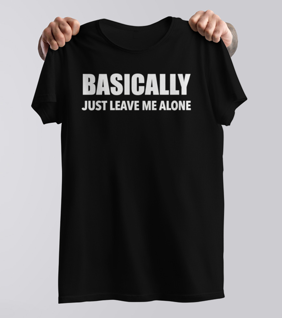 Basically Just Leave Me Alone T-Shirt